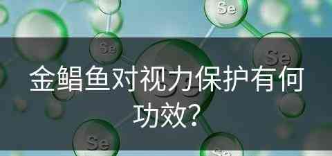 金鲳鱼对视力保护有何功效？